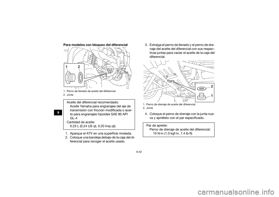YAMAHA KODIAK 450 2022  Manuale de Empleo (in Spanish) 9-32
9Para modelos con bloqueo del diferencial
1. Aparque el ATV en una superficie nivelada.
2. Coloque una bandeja debajo de la caja del di- ferencial para recoger el aceite usado. 3. Extraiga el per