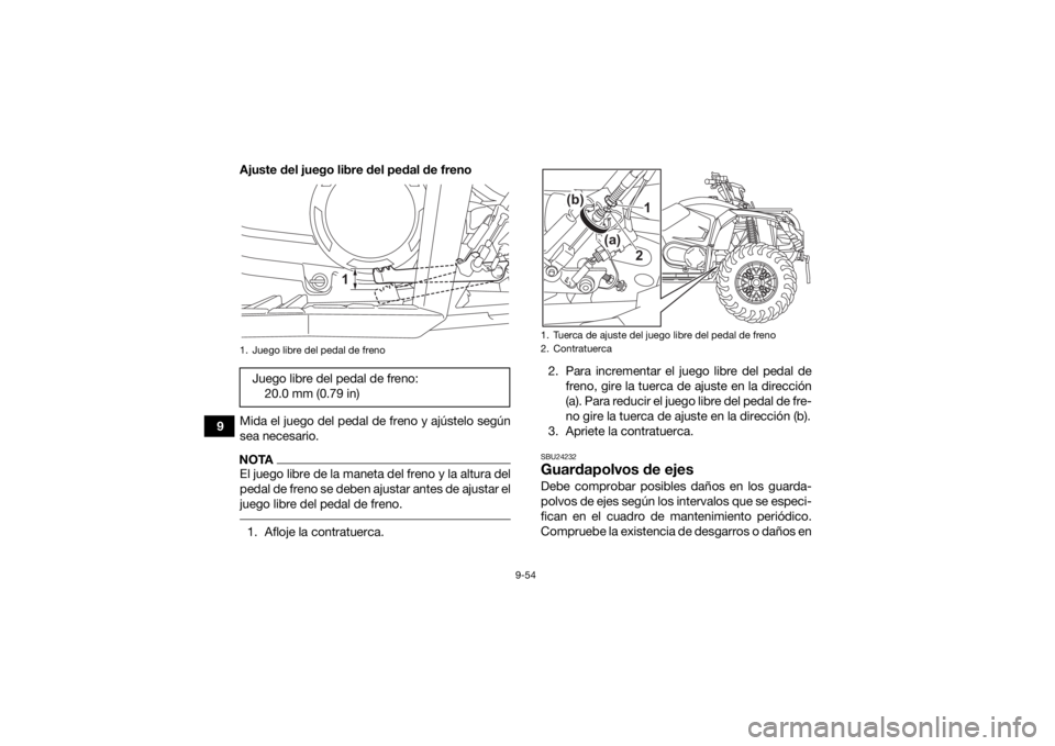 YAMAHA KODIAK 450 2022  Manuale de Empleo (in Spanish) 9-54
9Ajuste del juego libre del pedal de freno
Mida el juego del pedal de freno y ajústelo según
sea necesario.
NOTAEl juego libre de la maneta del freno y la altura del
pedal de freno se deben aju