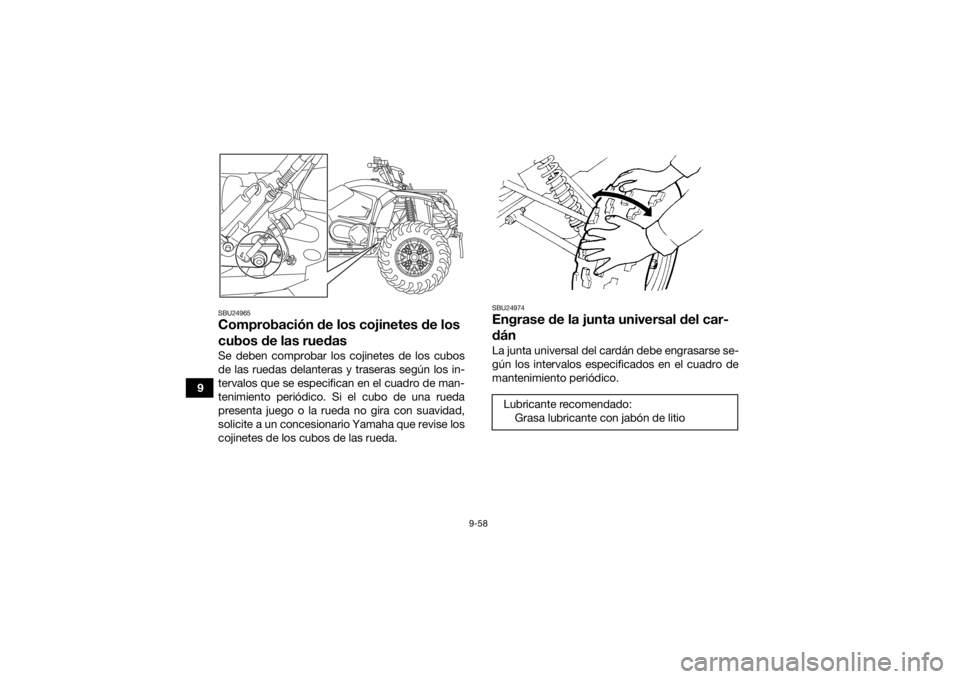 YAMAHA KODIAK 450 2022  Manuale de Empleo (in Spanish) 9-58
9
SBU24965Comprobación de los cojinetes de los 
cubos de las ruedasSe deben comprobar los cojinetes de los cubos
de las ruedas delanteras y traseras según los in-
tervalos que se especifican en
