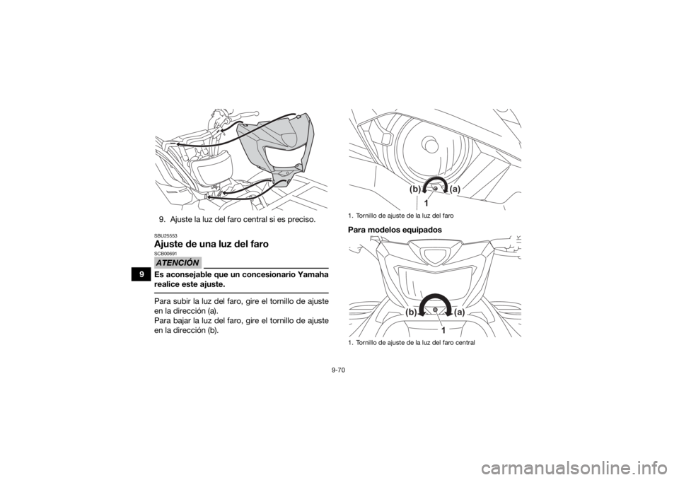 YAMAHA KODIAK 450 2022  Manuale de Empleo (in Spanish) 9-70
99. Ajuste la luz del faro central si es preciso.
SBU25553Ajuste de una luz del faroATENCIÓNSCB00691Es aconsejable que un concesionario Yamaha
realice este ajuste. Para subir la luz del faro, gi