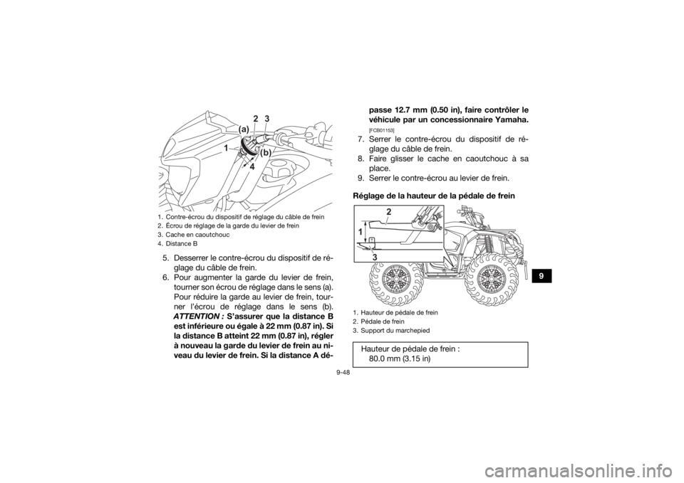 YAMAHA KODIAK 450 2022  Notices Demploi (in French) 9-48
9
5. Desserrer le contre-écrou du dispositif de ré-
glage du câble de frein.
6. Pour augmenter la garde du levier de frein, tourner son écrou de réglage dans le sens (a).
Pour réduire la ga