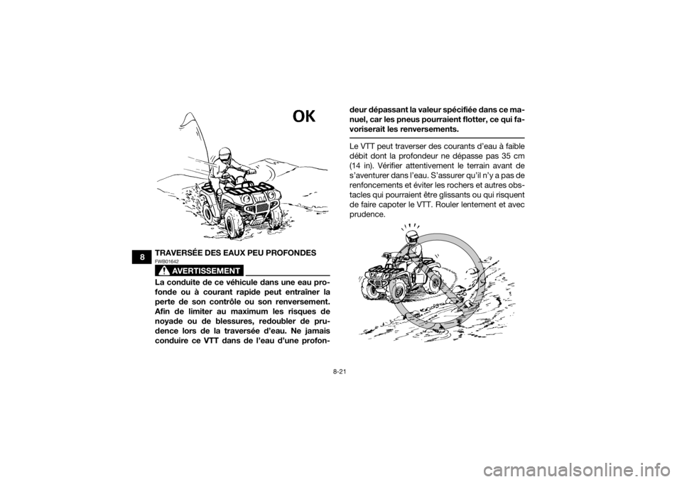 YAMAHA KODIAK 450 2022  Notices Demploi (in French) 8-21
8TRAVERSÉE DES EAUX PEU PROFONDES
AVERTISSEMENT
FWB01642La conduite de ce véhicule dans une eau pro-
fonde ou à courant rapide peut entraîner la
perte de son contrôle ou son renversement.
Af