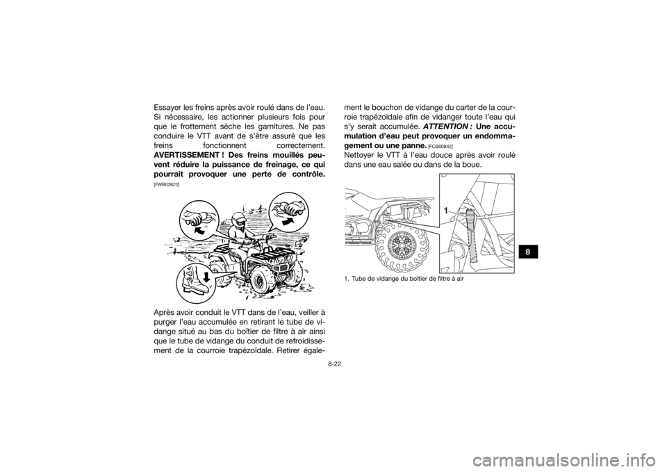 YAMAHA KODIAK 450 2022  Notices Demploi (in French) 8-22
8
Essayer les freins après avoir roulé dans de l’eau.
Si nécessaire, les actionner plusieurs fois pour
que le frottement sèche les garnitures. Ne pas
conduire le VTT avant de s’être assu