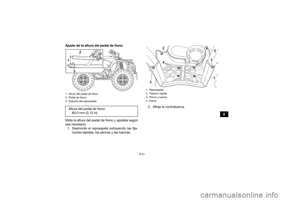 YAMAHA KODIAK 450 2021  Manuale de Empleo (in Spanish) 9-51
9
Ajuste de la altura del pedal de freno
Mida la altura del pedal de freno y ajústela según
sea necesario.
1. Desmonte el reposapiés extrayendo las fija- ciones rápidas, los pernos y las tuer