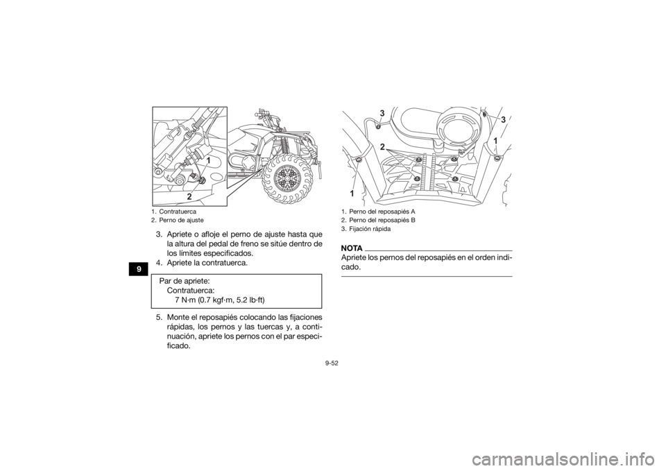 YAMAHA KODIAK 450 2021  Manuale de Empleo (in Spanish) 9-52
93. Apriete o afloje el perno de ajuste hasta que
la altura del pedal de freno se sitúe dentro de
los límites especificados.
4. Apriete la contratuerca.
5. Monte el reposapiés colocando las fi