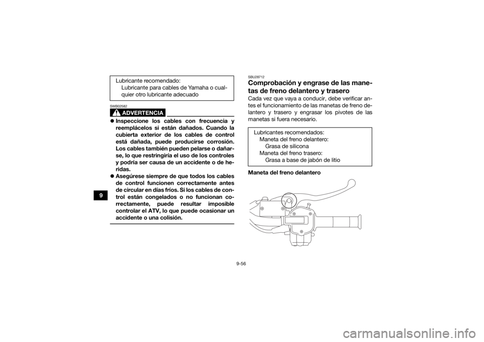 YAMAHA KODIAK 450 2021 Manuale de Empleo (in Spanish) 9-56
9
ADVERTENCIA
SWB02582Inspeccione los cables con frecuencia y
reemplácelos si están dañados. Cuando la
cubierta exterior de los cables de control
está dañada, puede producirse corrosión. YAMAHA KODIAK 450 2021 Manuale de Empleo (in Spanish) 9-56
9
ADVERTENCIA
SWB02582Inspeccione los cables con frecuencia y
reemplácelos si están dañados. Cuando la
cubierta exterior de los cables de control
está dañada, puede producirse corrosión.