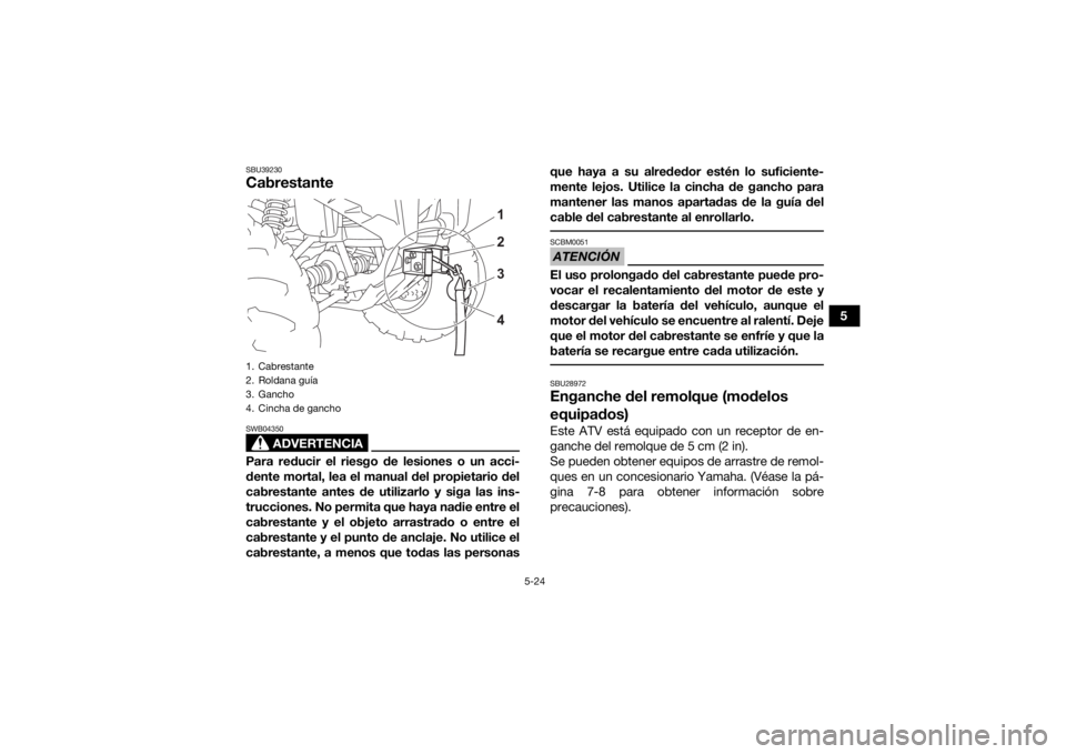 YAMAHA KODIAK 450 2021 Manuale de Empleo (in Spanish) 5-24
5
SBU39230Cabrestante
ADVERTENCIA
SWB04350Para reducir el riesgo de lesiones o un acci-
dente mortal, lea el manual del propietario del
cabrestante antes de utilizarlo y siga las ins-
trucciones YAMAHA KODIAK 450 2021 Manuale de Empleo (in Spanish) 5-24
5
SBU39230Cabrestante
ADVERTENCIA
SWB04350Para reducir el riesgo de lesiones o un acci-
dente mortal, lea el manual del propietario del
cabrestante antes de utilizarlo y siga las ins-
trucciones