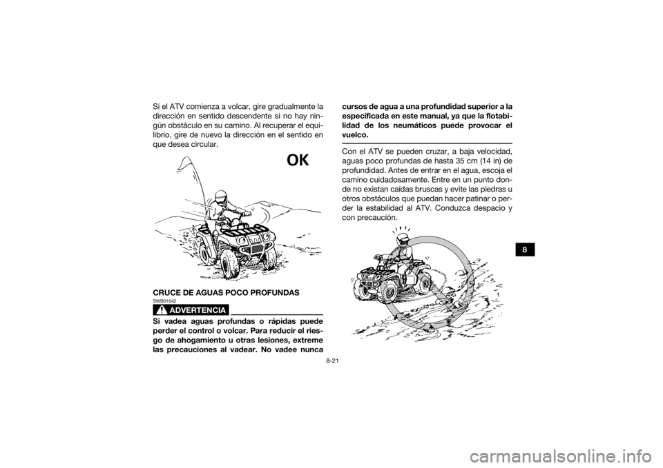 YAMAHA KODIAK 450 2021 Manuale de Empleo (in Spanish) 8-21
8
Si el ATV comienza a volcar, gire gradualmente la
dirección en sentido descendente si no hay nin-
gún obstáculo en su camino. Al recuperar el equi-
librio, gire de nuevo la dirección en el YAMAHA KODIAK 450 2021 Manuale de Empleo (in Spanish) 8-21
8
Si el ATV comienza a volcar, gire gradualmente la
dirección en sentido descendente si no hay nin-
gún obstáculo en su camino. Al recuperar el equi-
librio, gire de nuevo la dirección en el