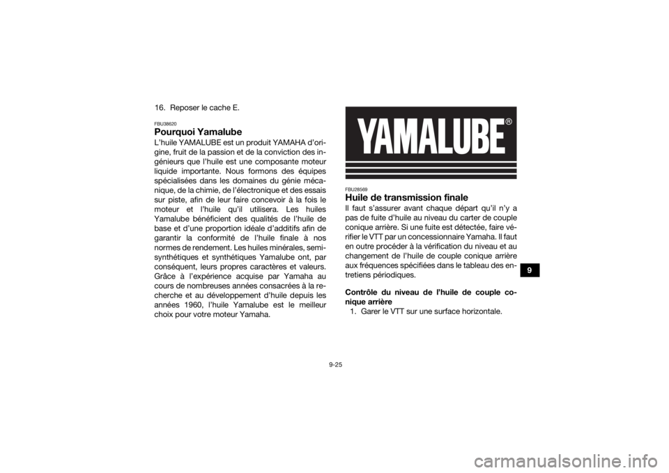 YAMAHA KODIAK 450 2021 Notices Demploi (in French) 9-25
9
16. Reposer le cache E.
FBU38620Pourquoi YamalubeL’huile YAMALUBE est un produit YAMAHA d’ori-
gine, fruit de la passion et de la conviction des in-
génieurs que l’huile est une composan YAMAHA KODIAK 450 2021 Notices Demploi (in French) 9-25
9
16. Reposer le cache E.
FBU38620Pourquoi YamalubeL’huile YAMALUBE est un produit YAMAHA d’ori-
gine, fruit de la passion et de la conviction des in-
génieurs que l’huile est une composan
