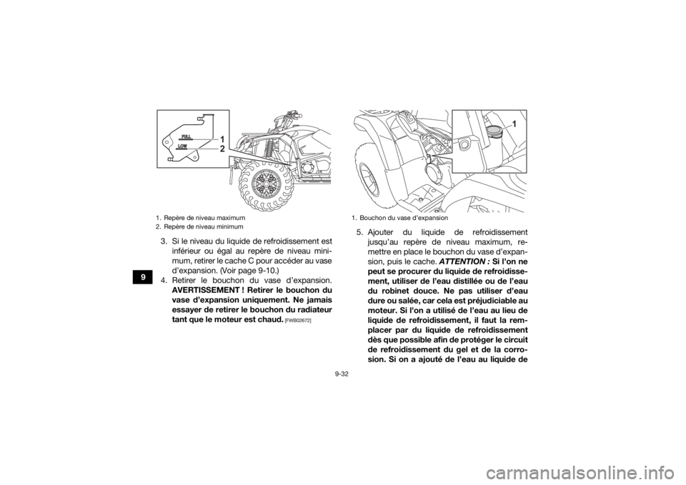 YAMAHA KODIAK 450 2021 Notices Demploi (in French) 9-32
93. Si le niveau du liquide de refroidissement est
inférieur ou égal au repère de niveau mini-
mum, retirer le cache C pour accéder au vase
d’expansion. (Voir page 9-10.)
4. Retirer le bouc YAMAHA KODIAK 450 2021 Notices Demploi (in French) 9-32
93. Si le niveau du liquide de refroidissement est
inférieur ou égal au repère de niveau mini-
mum, retirer le cache C pour accéder au vase
d’expansion. (Voir page 9-10.)
4. Retirer le bouc