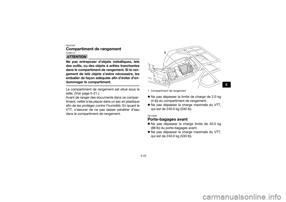 YAMAHA KODIAK 450 2021 Notices Demploi (in French) 5-22
5
FBU37061Compartiment de rangementATTENTIONFCB00131Ne pas entreposer d’objets métalliques, tels
des outils, ou des objets à arêtes tranchantes
dans le compartiment de rangement. Si le ran-
YAMAHA KODIAK 450 2021 Notices Demploi (in French) 5-22
5
FBU37061Compartiment de rangementATTENTIONFCB00131Ne pas entreposer d’objets métalliques, tels
des outils, ou des objets à arêtes tranchantes
dans le compartiment de rangement. Si le ran-