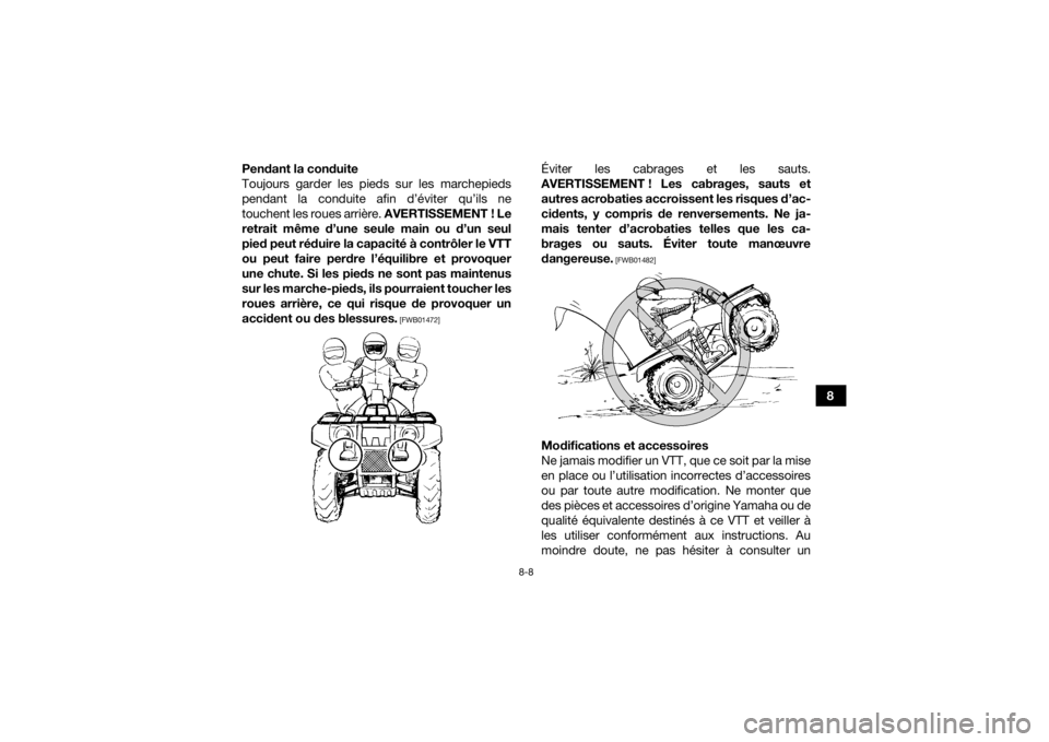 YAMAHA KODIAK 450 2021 Notices Demploi (in French) 8-8
8
Pendant la conduite
Toujours garder les pieds sur les marchepieds
pendant la conduite afin d’éviter qu’ils ne
touchent les roues arrière. AVERTISSEMENT ! Le
retrait même d’une seule mai YAMAHA KODIAK 450 2021 Notices Demploi (in French) 8-8
8
Pendant la conduite
Toujours garder les pieds sur les marchepieds
pendant la conduite afin d’éviter qu’ils ne
touchent les roues arrière. AVERTISSEMENT ! Le
retrait même d’une seule mai