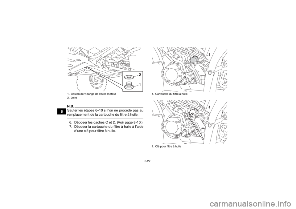 YAMAHA KODIAK 450 2020  Notices Demploi (in French) 8-22
8
N.B.Sauter les étapes 6–10 si l’on ne procède pas au
remplacement de la cartouche du filtre à huile. 6. Déposer les caches C et D. (Voir page 8-10.)
7. Déposer la cartouche du filtre 