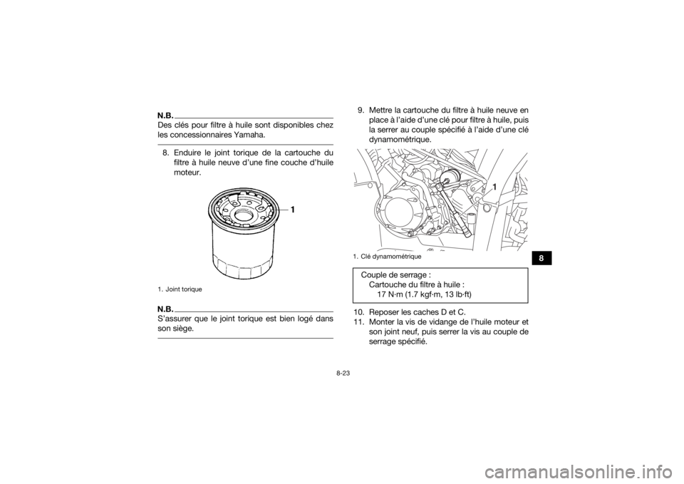 YAMAHA KODIAK 450 2020  Notices Demploi (in French) 8-23
8
N.B.Des clés pour filtre à huile sont disponibles chez
les concessionnaires Yamaha. 8. Enduire le joint torique de la cartouche dufiltre à huile neuve d’une fine couche d’huile
moteur.N.