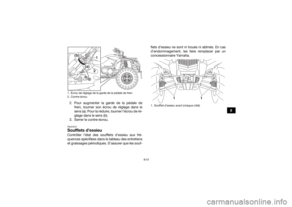 YAMAHA KODIAK 450 2020  Notices Demploi (in French) 8-51
8
2. Pour augmenter la garde de la pédale de
frein, tourner son écrou de réglage dans le
sens (a). Pour la réduire, tourner l’écrou de ré-
glage dans le sens (b).
3. Serrer le contre-écr