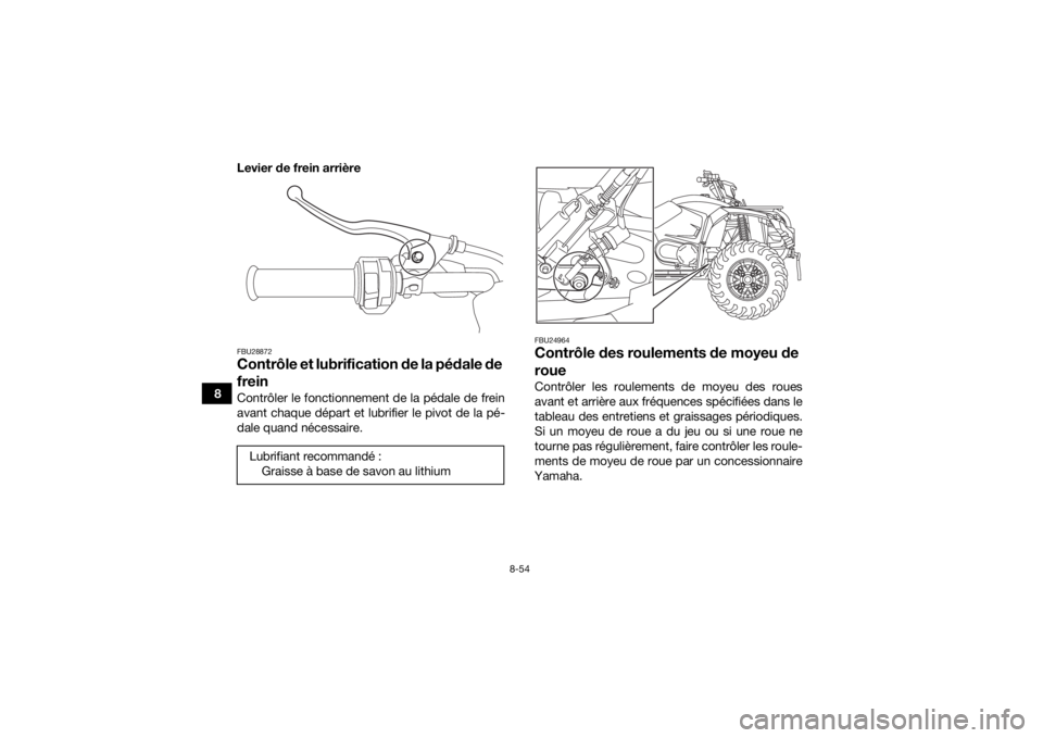 YAMAHA KODIAK 450 2020  Notices Demploi (in French) 8-54
8Levier de frein arrière
FBU28872Contrôle et lubrification de la pédale de 
freinContrôler le fonctionnement de la pédale de frein
avant chaque départ et lubrifier le pivot de la pé-
dale 