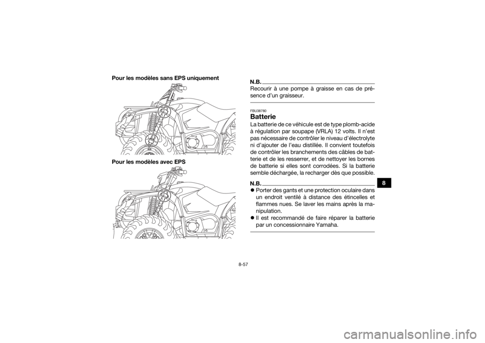 YAMAHA KODIAK 450 2020  Notices Demploi (in French) 8-57
8
Pour les modèles sans EPS uniquement
Pour les modèles avec EPS
N.B.Recourir à une pompe à graisse en cas de pré-
sence d’un graisseur. FBU38780BatterieLa batterie de ce véhicule est de 