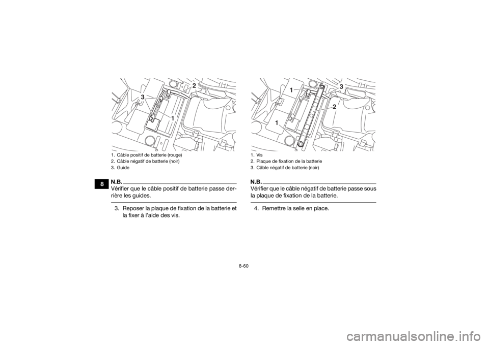 YAMAHA KODIAK 450 2020  Notices Demploi (in French) 8-60
8
N.B.Vérifier que le câble positif de batterie passe der-
rière les guides. 3. Reposer la plaque de fixation de la batterie etla fixer à l’aide des vis.
N.B.Vérifier que le câble négati