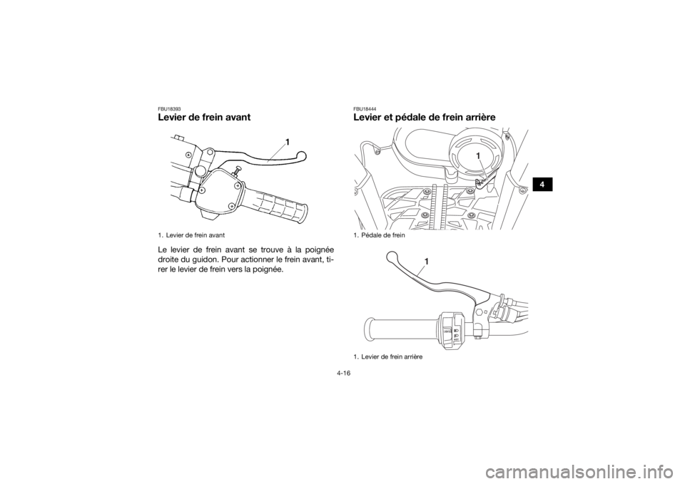 YAMAHA KODIAK 450 2020  Notices Demploi (in French) 4-16
4
FBU18393Levier de frein avantLe levier de frein avant se trouve à la poignée
droite du guidon. Pour actionner le frein avant, ti-
rer le levier de frein vers la poignée.
FBU18444Levier et p