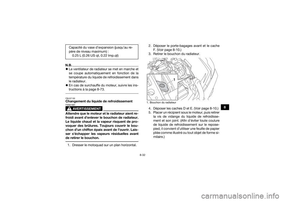 YAMAHA KODIAK 450 2018  Notices Demploi (in French) 8-32
8
N.B.Le ventilateur de radiateur se met en marche et
se coupe automatiquement en fonction de la
température du liquide de refroidissement dans
le radiateur.
 En cas de surchauffe du moteu