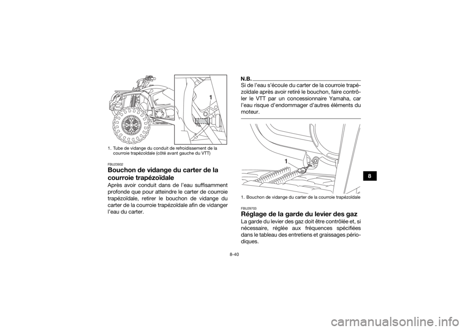 YAMAHA KODIAK 450 2018  Notices Demploi (in French) 8-40
8
FBU23932Bouchon de vidange du carter de la 
courroie trapézoïdaleAprès avoir conduit dans de l’eau suffisamment
profonde que pour atteindre le carter de courroie
trapézoïdale, retirer le