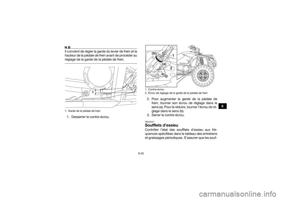 YAMAHA KODIAK 450 2018  Notices Demploi (in French) 8-50
8
N.B.Il convient de régler la garde du levier de frein et la
hauteur de la pédale de frein avant de procéder au
réglage de la garde de la pédale de frein. 1. Desserrer le contre-écrou.2. P