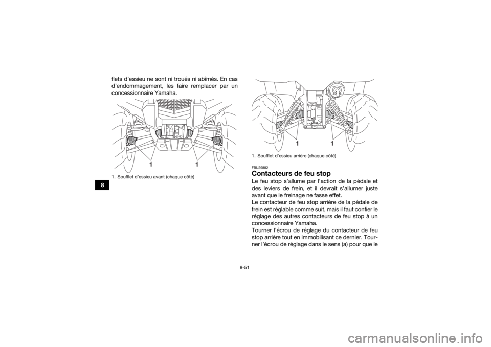 YAMAHA KODIAK 450 2018  Notices Demploi (in French) 8-51
8flets d’essieu ne sont ni troués ni abîmés. En cas
d’endommagement, les faire remplacer par un
concessionnaire Yamaha.
FBU29882Contacteurs de feu stopLe feu stop s’allume par l’action