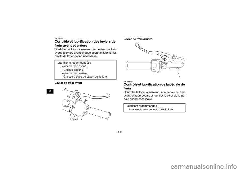 YAMAHA KODIAK 450 2018  Notices Demploi (in French) 8-53
8
FBU28712Contrôle et lubrification des leviers de 
frein avant et arrièreContrôler le fonctionnement des leviers de frein
avant et arrière avant chaque départ et lubrifier les
pivots de lev
