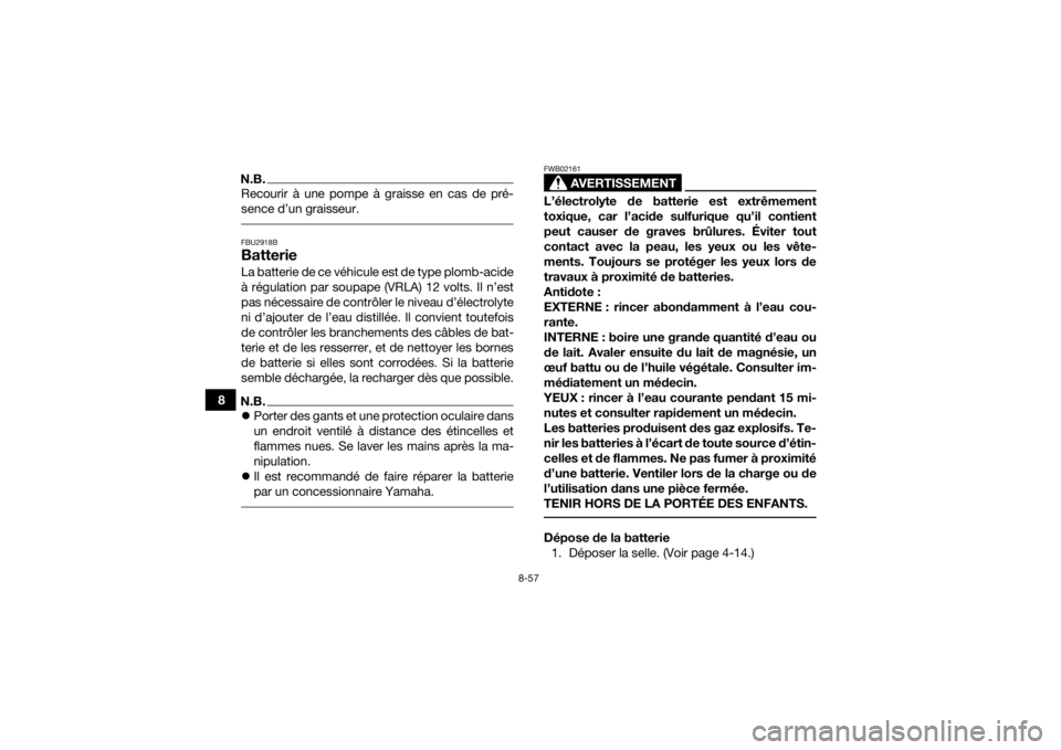 YAMAHA KODIAK 450 2018  Notices Demploi (in French) 8-57
8
N.B.Recourir à une pompe à graisse en cas de pré-
sence d’un graisseur. FBU2918BBatterieLa batterie de ce véhicule est de type plomb-acide
à régulation par soupape (VRLA) 12 volts. Il n