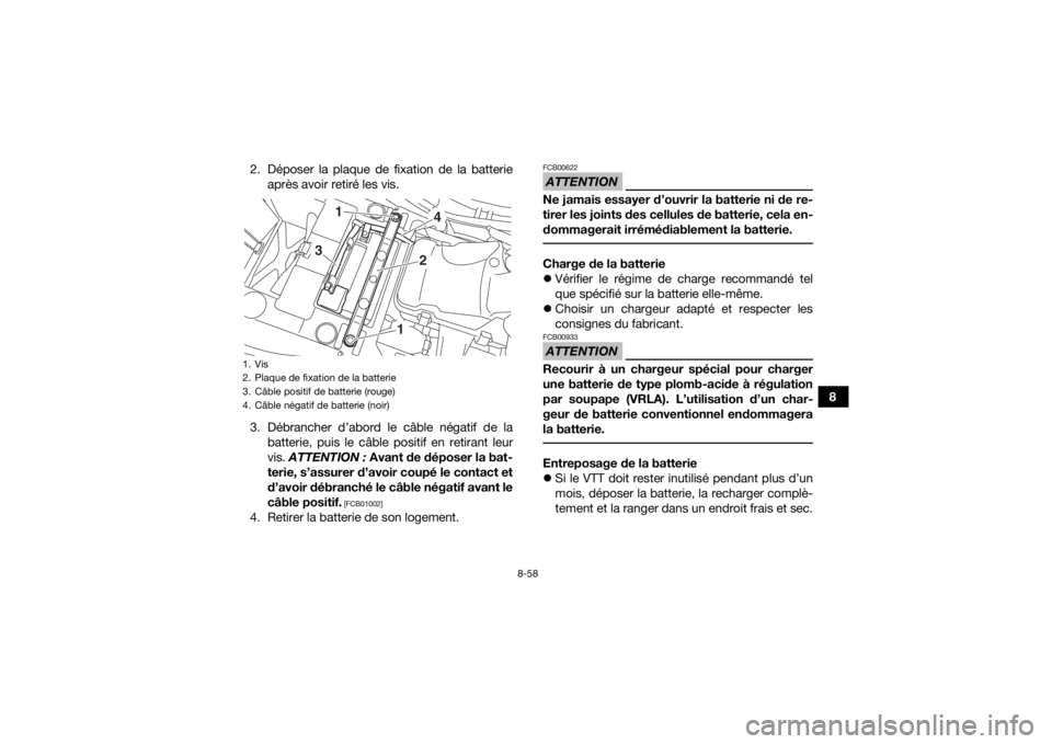 YAMAHA KODIAK 450 2018 Notices Demploi (in French) 8-58
8
2. Déposer la plaque de fixation de la batterie
après avoir retiré les vis.
3. Débrancher d’abord le câble négatif de la batterie, puis le câble positif en retirant leur
vis. ATTENTIO YAMAHA KODIAK 450 2018 Notices Demploi (in French) 8-58
8
2. Déposer la plaque de fixation de la batterie
après avoir retiré les vis.
3. Débrancher d’abord le câble négatif de la batterie, puis le câble positif en retirant leur
vis. ATTENTIO