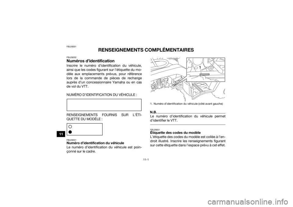 YAMAHA KODIAK 450 2018  Notices Demploi (in French) 11-1
11
FBU26001
RENSEIGNEMENTS COMPLÉMENTAIRES
FBU28202Numéros d’identificationInscrire le numéro d’identification du véhicule,
ainsi que les codes figurant sur l’étiquette du mo-
dèle au