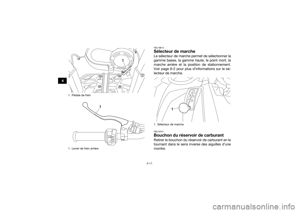 YAMAHA KODIAK 450 2018  Notices Demploi (in French) 4-11
4
FBU18613Sélecteur de marcheLe sélecteur de marche permet de sélectionner la
gamme basse, la gamme haute, le point mort, la
marche arrière et la position de stationnement.
Voir page 6-2 pour