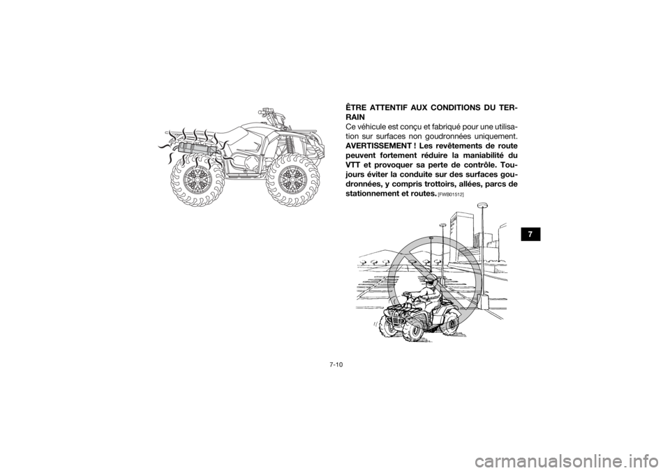 YAMAHA KODIAK 450 2018  Notices Demploi (in French) 7-10
7
ÊTRE ATTENTIF AUX CONDITIONS DU TER-
RAIN
Ce véhicule est conçu et fabriqué pour une utilisa-
tion sur surfaces non goudronnées uniquement.
AVERTISSEMENT ! Les revêtements de route peuven