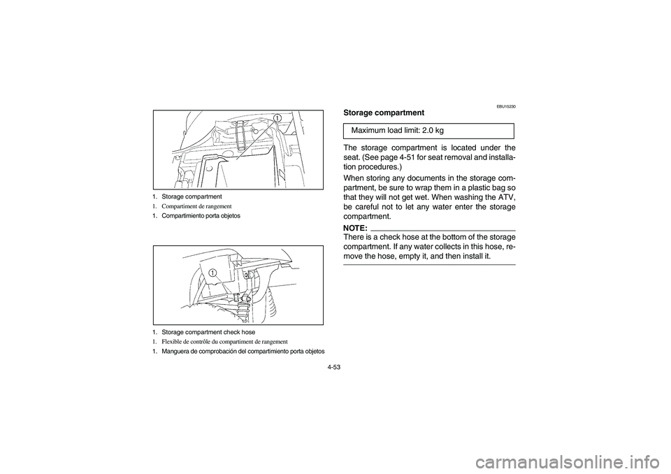 YAMAHA KODIAK 450 2005  Notices Demploi (in French) 4-53 1. Storage compartment
1. Compartiment de rangement
1. Compartimiento porta objetos
1. Storage compartment check hose
1. Flexible de contrôle du compartiment de rangement
1. Manguera de comproba