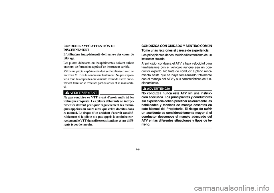 YAMAHA KODIAK 450 2005 Notices Demploi (in French) 7-6
CONDUIRE AVEC ATTENTION ET
DISCERNEMENT
L’utilisateur inexpérimenté doit suivre des cours de
pilotage.
Les pilotes débutants ou inexpérimentés doivent suivre
un cours de formation auprès YAMAHA KODIAK 450 2005 Notices Demploi (in French) 7-6
CONDUIRE AVEC ATTENTION ET
DISCERNEMENT
L’utilisateur inexpérimenté doit suivre des cours de
pilotage.
Les pilotes débutants ou inexpérimentés doivent suivre
un cours de formation auprès