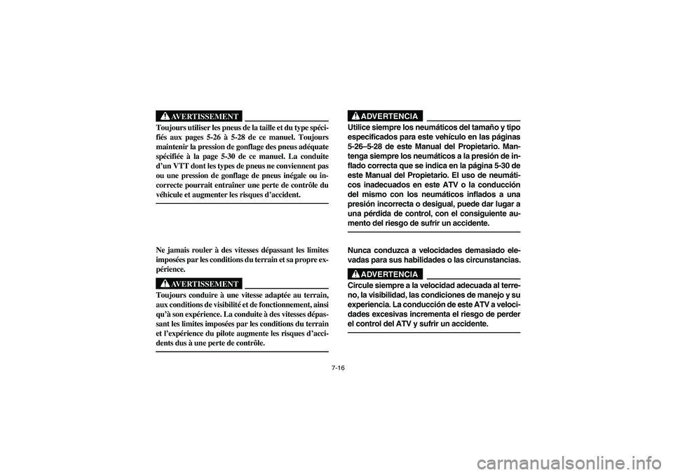 YAMAHA KODIAK 450 2005 Notices Demploi (in French) 7-16
AVERTISSEMENT
_ Toujours utiliser les pneus de la taille et du type spéci-
fiés aux pages 5-26 à 5-28 de ce manuel. Toujours
maintenir la pression de gonflage des pneus adéquate
spécifiée YAMAHA KODIAK 450 2005 Notices Demploi (in French) 7-16
AVERTISSEMENT
_ Toujours utiliser les pneus de la taille et du type spéci-
fiés aux pages 5-26 à 5-28 de ce manuel. Toujours
maintenir la pression de gonflage des pneus adéquate
spécifiée