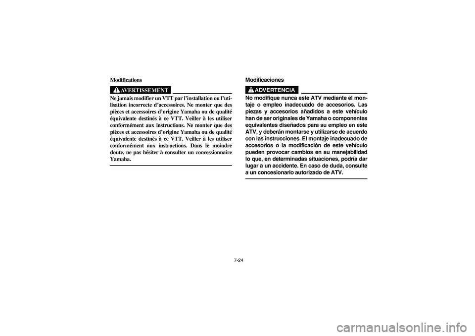 YAMAHA KODIAK 450 2005 Notices Demploi (in French) 7-24
Modifications
AVERTISSEMENT
_ Ne jamais modifier un VTT par l’installation ou l’uti-
lisation incorrecte d’accessoires. Ne monter que des
pièces et accessoires d’origine Yamaha ou de qua YAMAHA KODIAK 450 2005 Notices Demploi (in French) 7-24
Modifications
AVERTISSEMENT
_ Ne jamais modifier un VTT par l’installation ou l’uti-
lisation incorrecte d’accessoires. Ne monter que des
pièces et accessoires d’origine Yamaha ou de qua