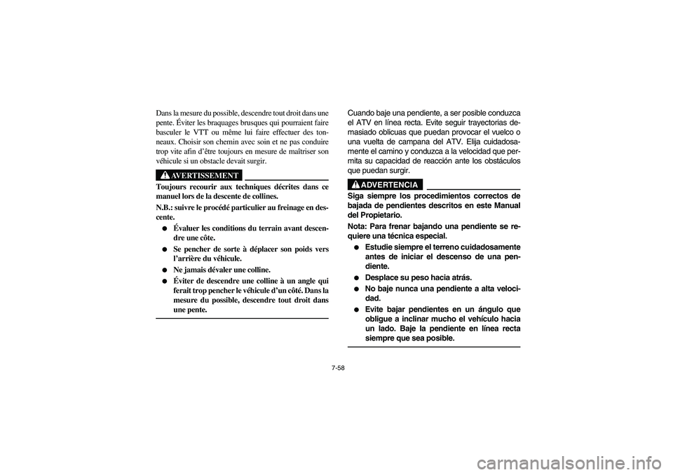 YAMAHA KODIAK 450 2005 Notices Demploi (in French) 7-58
Dans la mesure du possible, descendre tout droit dans une
pente. Éviter les braquages brusques qui pourraient faire
basculer le VTT ou même lui faire effectuer des ton-
neaux. Choisir son chemi YAMAHA KODIAK 450 2005 Notices Demploi (in French) 7-58
Dans la mesure du possible, descendre tout droit dans une
pente. Éviter les braquages brusques qui pourraient faire
basculer le VTT ou même lui faire effectuer des ton-
neaux. Choisir son chemi