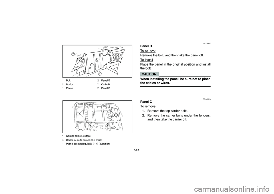 YAMAHA KODIAK 450 2005  Owners Manual 8-23 1. Bolt 2. Panel B
1. Boulon 2. Cache B
1. Perno 2. Panel B
1. Carrier bolt (× 4) (top)
1. Boulon de porte-bagage (× 4) (haut)
1. Perno del portaequipaje (× 4) (superior)
EBU01147
Panel B
To r