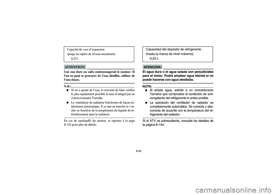 YAMAHA KODIAK 450 2005 Notices Demploi (in French) 8-60
ATTENTION:_ Une eau dure ou salée endommagerait le moteur. Si
l’on ne peut se procurer de l’eau distillée, utiliser de
l’eau douce. _N.B.:_
Si on a ajouté de l’eau, il convient de fa YAMAHA KODIAK 450 2005 Notices Demploi (in French) 8-60
ATTENTION:_ Une eau dure ou salée endommagerait le moteur. Si
l’on ne peut se procurer de l’eau distillée, utiliser de
l’eau douce. _N.B.:_
Si on a ajouté de l’eau, il convient de fa
