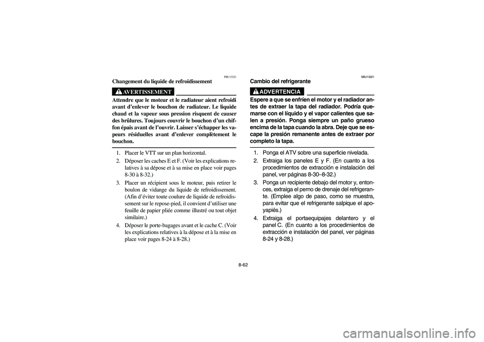 YAMAHA KODIAK 450 2005 Notices Demploi (in French) 8-62
FBU13221
Changement du liquide de refroidissement
AVERTISSEMENT
_ Attendre que le moteur et le radiateur aient refroidi
avant d’enlever le bouchon de radiateur. Le liquide
chaud et la vapeur so YAMAHA KODIAK 450 2005 Notices Demploi (in French) 8-62
FBU13221
Changement du liquide de refroidissement
AVERTISSEMENT
_ Attendre que le moteur et le radiateur aient refroidi
avant d’enlever le bouchon de radiateur. Le liquide
chaud et la vapeur so