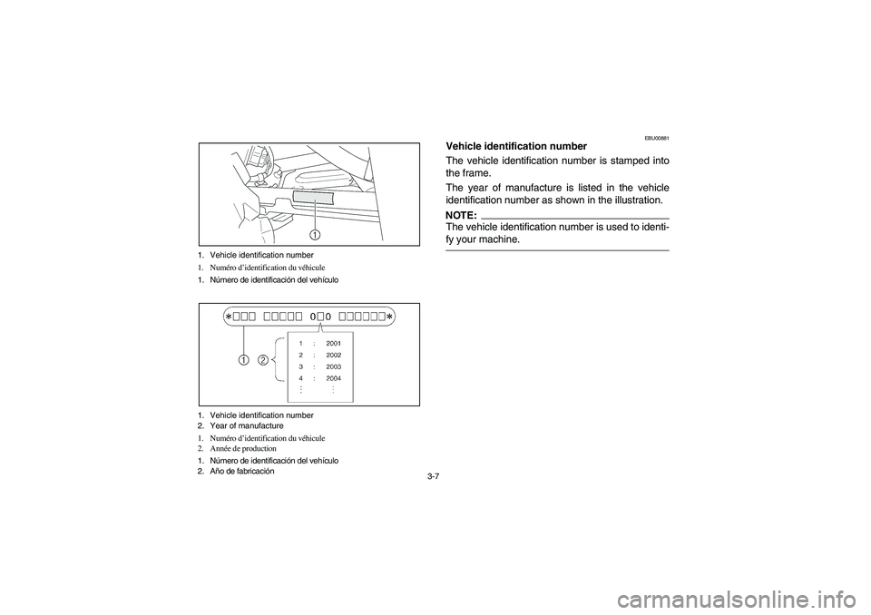 YAMAHA KODIAK 450 2005  Notices Demploi (in French) 3-7 1. Vehicle identification number
1. Numéro d’identification du véhicule
1. Número de identificación del vehículo
1. Vehicle identification number
2. Year of manufacture
1. Numéro d’ident