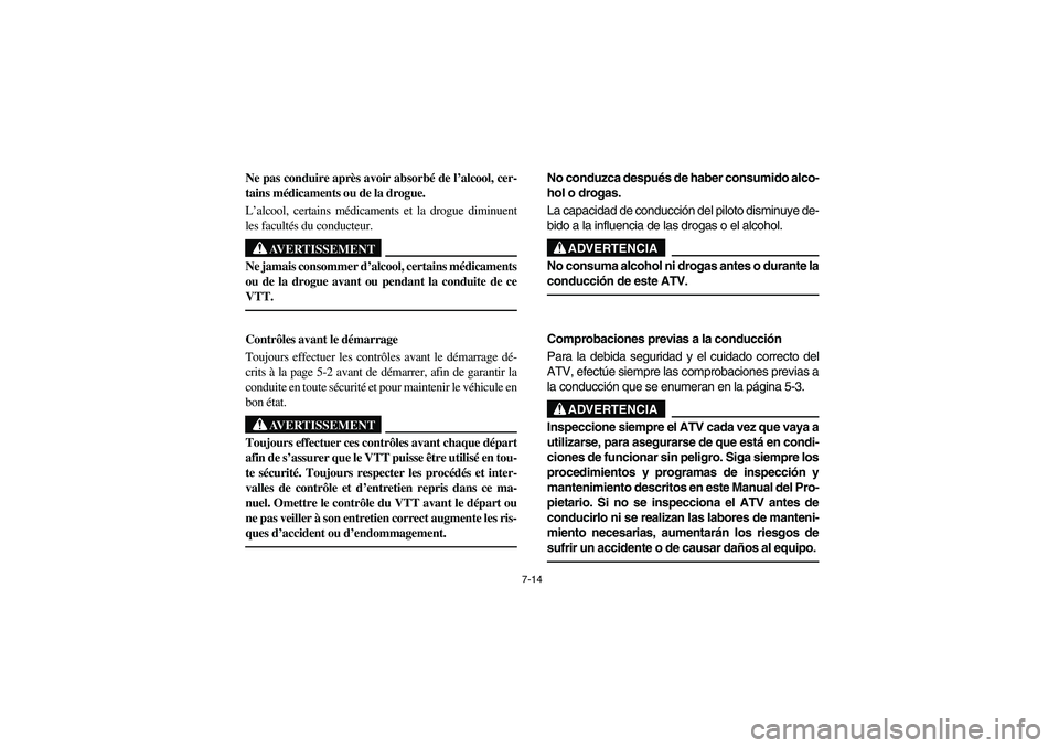 YAMAHA KODIAK 450 2004 Manuale de Empleo (in Spanish) 7-14
Ne pas conduire après avoir absorbé de l’alcool, cer-
tains médicaments ou de la drogue.
L’alcool, certains médicaments et la drogue diminuent
les facultés du conducteur.
AVERTISSEMENT YAMAHA KODIAK 450 2004 Manuale de Empleo (in Spanish) 7-14
Ne pas conduire après avoir absorbé de l’alcool, cer-
tains médicaments ou de la drogue.
L’alcool, certains médicaments et la drogue diminuent
les facultés du conducteur.
AVERTISSEMENT