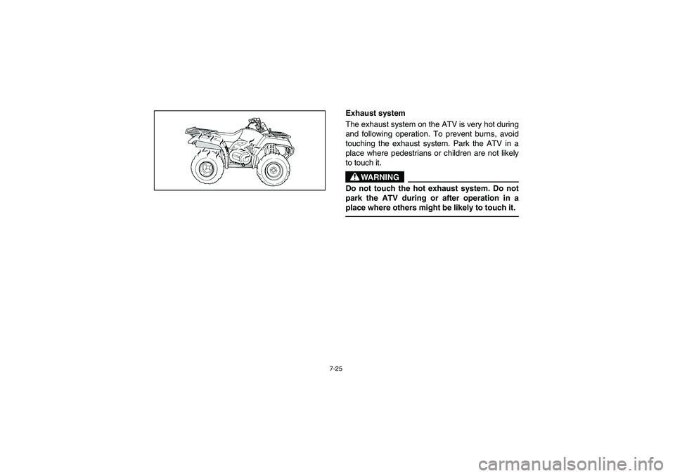 YAMAHA KODIAK 450 2004  Manuale de Empleo (in Spanish) 7-25
Exhaust system 
The exhaust system on the ATV is very hot during
and following operation. To prevent burns, avoid
touching the exhaust system. Park the ATV in a
place where pedestrians or childre