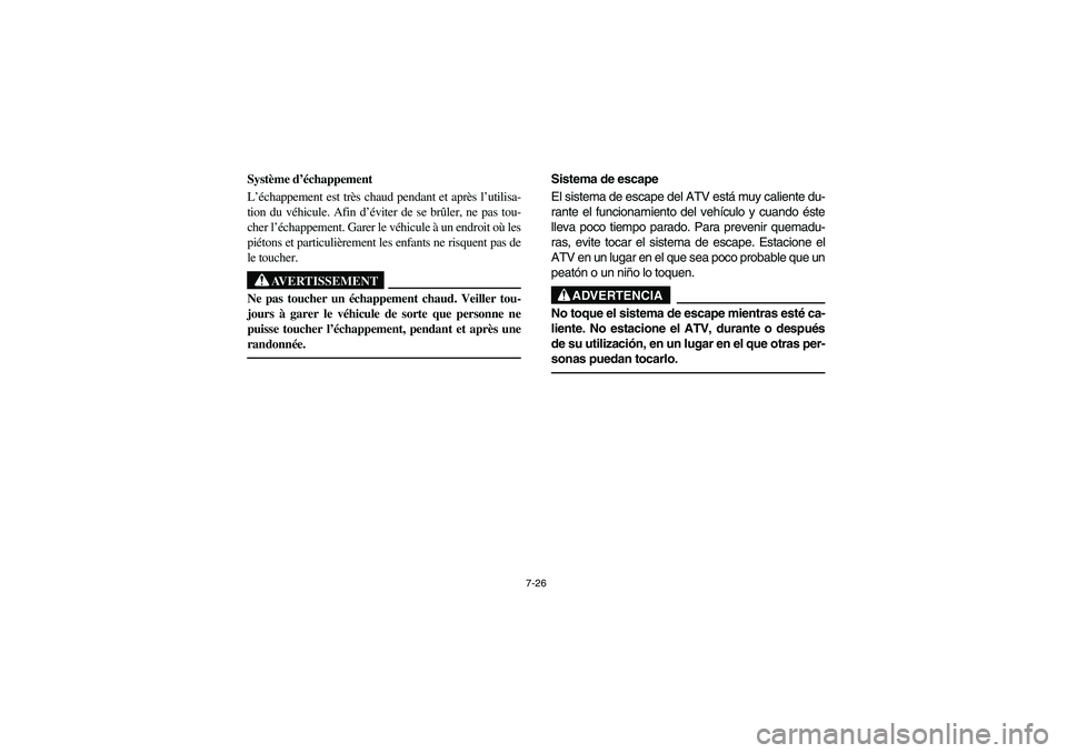 YAMAHA KODIAK 450 2004  Manuale de Empleo (in Spanish) 7-26
Système d’échappement 
L’échappement est très chaud pendant et après l’utilisa-
tion du véhicule. Afin d’éviter de se brûler, ne pas tou-
cher l’échappement. Garer le véhicule