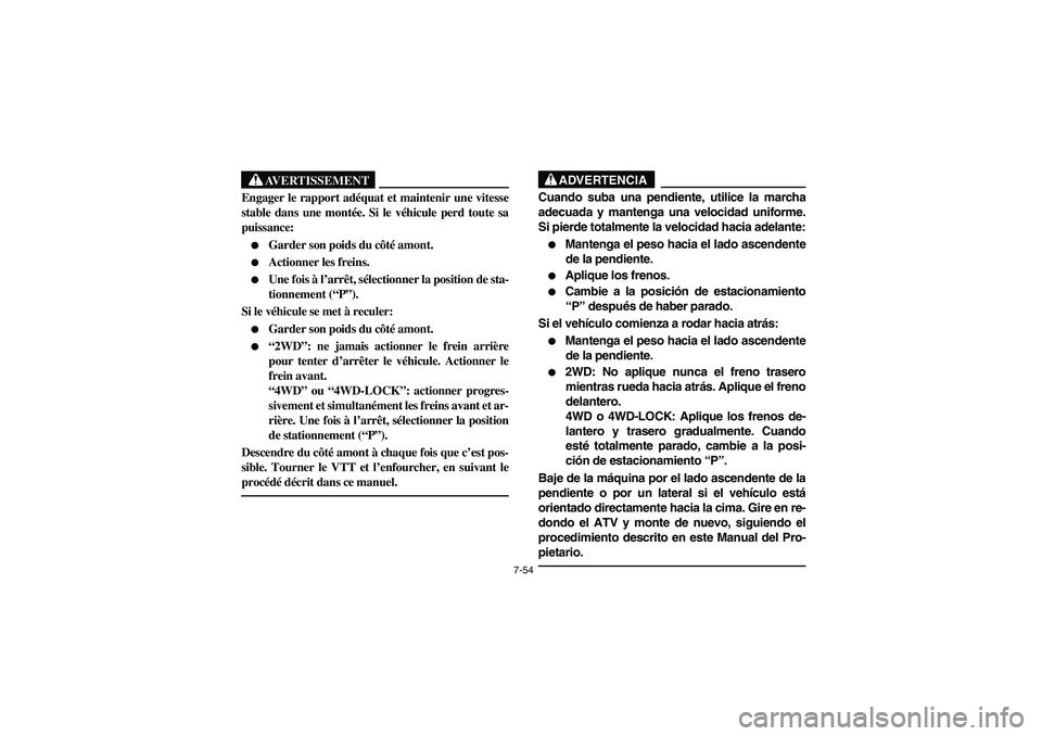 YAMAHA KODIAK 450 2004 Manuale de Empleo (in Spanish) 7-54
AVERTISSEMENT
_ Engager le rapport adéquat et maintenir une vitesse
stable dans une montée. Si le véhicule perd toute sa
puissance:
Garder son poids du côté amont.
Actionner les freins. YAMAHA KODIAK 450 2004 Manuale de Empleo (in Spanish) 7-54
AVERTISSEMENT
_ Engager le rapport adéquat et maintenir une vitesse
stable dans une montée. Si le véhicule perd toute sa
puissance:
Garder son poids du côté amont.
Actionner les freins.