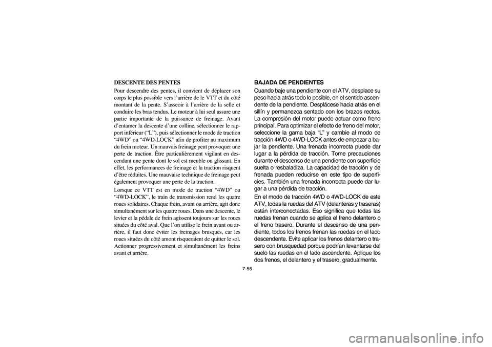 YAMAHA KODIAK 450 2004 Manuale de Empleo (in Spanish) 7-56
DESCENTE DES PENTES
Pour descendre des pentes, il convient de déplacer son
corps le plus possible vers l’arrière de le VTT et du côté
montant de la pente. S’asseoir à l’arrière de la YAMAHA KODIAK 450 2004 Manuale de Empleo (in Spanish) 7-56
DESCENTE DES PENTES
Pour descendre des pentes, il convient de déplacer son
corps le plus possible vers l’arrière de le VTT et du côté
montant de la pente. S’asseoir à l’arrière de la