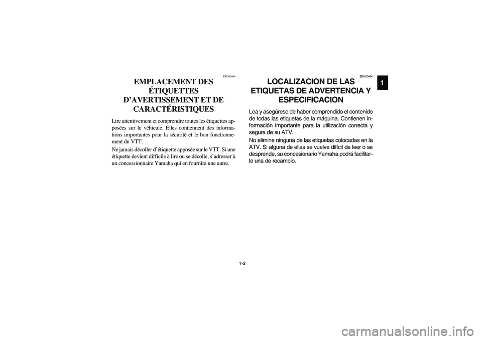 YAMAHA KODIAK 450 2004  Manuale de Empleo (in Spanish) 1-2
1
FBU00464
EMPLACEMENT DES 
ÉTIQUETTES 
D’AVERTISSEMENT ET DE 
CARACTÉRISTIQUES
Lire attentivement et comprendre toutes les étiquettes ap-
posées sur le véhicule. Elles contiennent des info