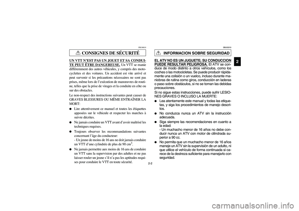 YAMAHA KODIAK 450 2004 Manuale de Empleo (in Spanish) 2-2
2
CONSIGNES DE SÉCURITÉ
FBU00019
UN VTT N’EST PAS UN JOUET ET SA CONDUI-TE PEUT ÊTRE DANGEREUSE.
Un VTT se manie
différemment des autres véhicules, y compris des moto-
cyclettes et des voi YAMAHA KODIAK 450 2004 Manuale de Empleo (in Spanish) 2-2
2
CONSIGNES DE SÉCURITÉ
FBU00019
UN VTT N’EST PAS UN JOUET ET SA CONDUI-TE PEUT ÊTRE DANGEREUSE.
Un VTT se manie
différemment des autres véhicules, y compris des moto-
cyclettes et des voi