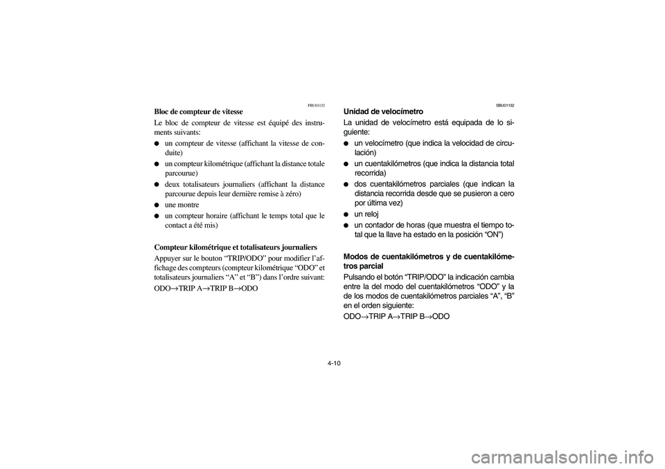 YAMAHA KODIAK 450 2004 Manuale de Empleo (in Spanish) 4-10
FBU01132
Bloc de compteur de vitesse
Le bloc de compteur de vitesse est équipé des instru-
ments suivants:
un compteur de vitesse (affichant la vitesse de con-
duite)
un compteur kilométriq YAMAHA KODIAK 450 2004 Manuale de Empleo (in Spanish) 4-10
FBU01132
Bloc de compteur de vitesse
Le bloc de compteur de vitesse est équipé des instru-
ments suivants:
un compteur de vitesse (affichant la vitesse de con-
duite)
un compteur kilométriq